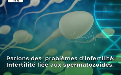 Parlons de l’infertilité liée aux Spermatozoïdes
